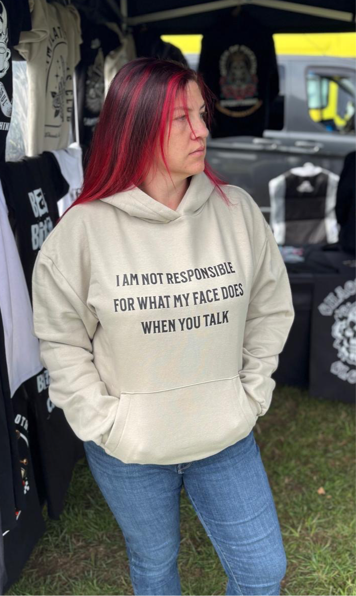 Iam not responsible for what my face does when you talk Hoodie