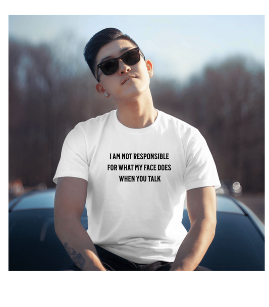Not Responsible For What My Face Does When You Talk T Shirt